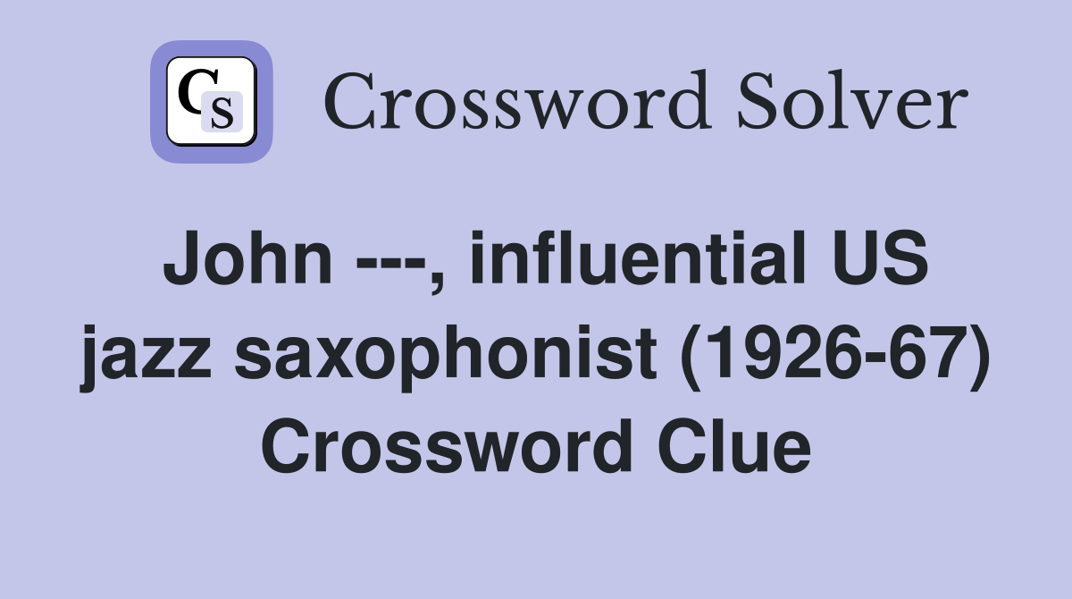 John ---, influential US jazz saxophonist (1926-67) Crossword Clue