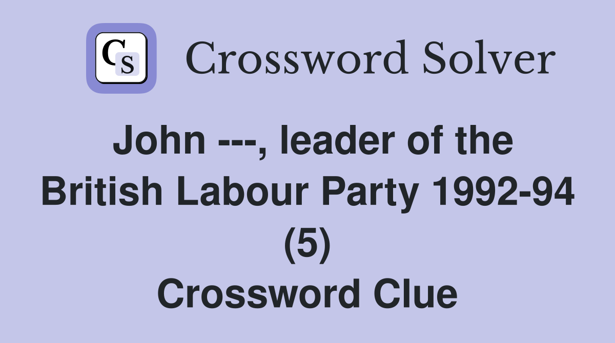 John ---, leader of the British Labour Party 1992-94 (5) Crossword Clue