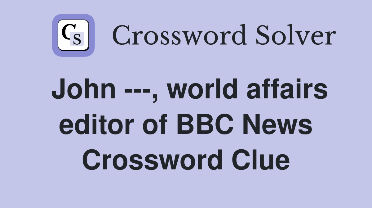 John ---, world affairs editor of BBC News Crossword Clue