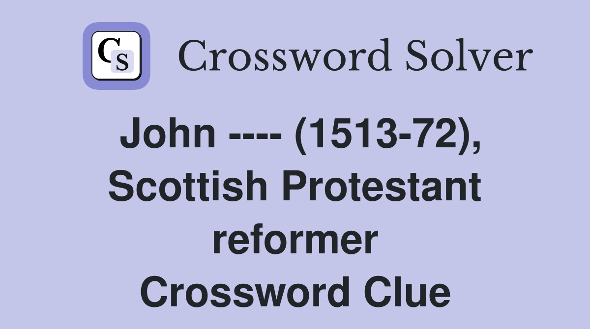John ---- (1513-72), Scottish Protestant reformer Crossword Clue