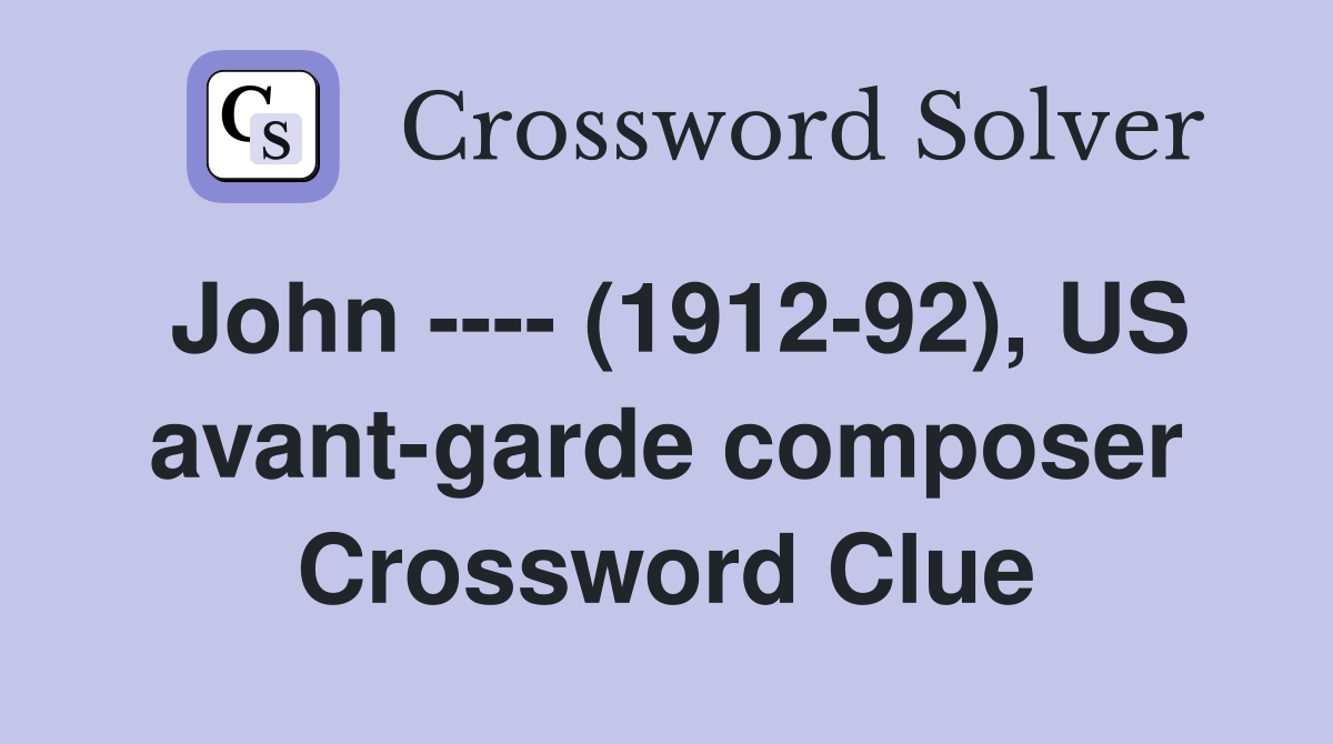 John ---- (1912-92), US avant-garde composer Crossword Clue