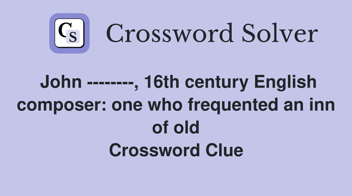 John --------, 16th century English composer: one who frequented an inn of old Crossword Clue