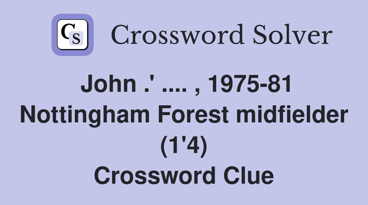 John .' .... , 1975-81 Nottingham Forest midfielder (1'4) Crossword Clue