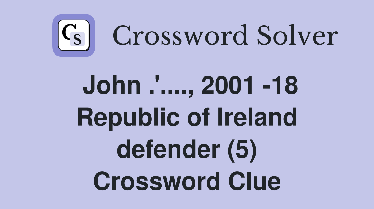 John .'...., 2001 -18 Republic of Ireland defender (5) Crossword Clue