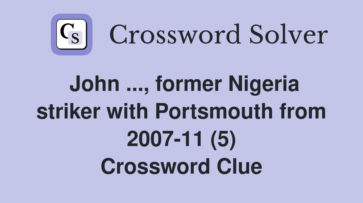 John ..., former Nigeria striker with Portsmouth from 2007-11 (5) Crossword Clue