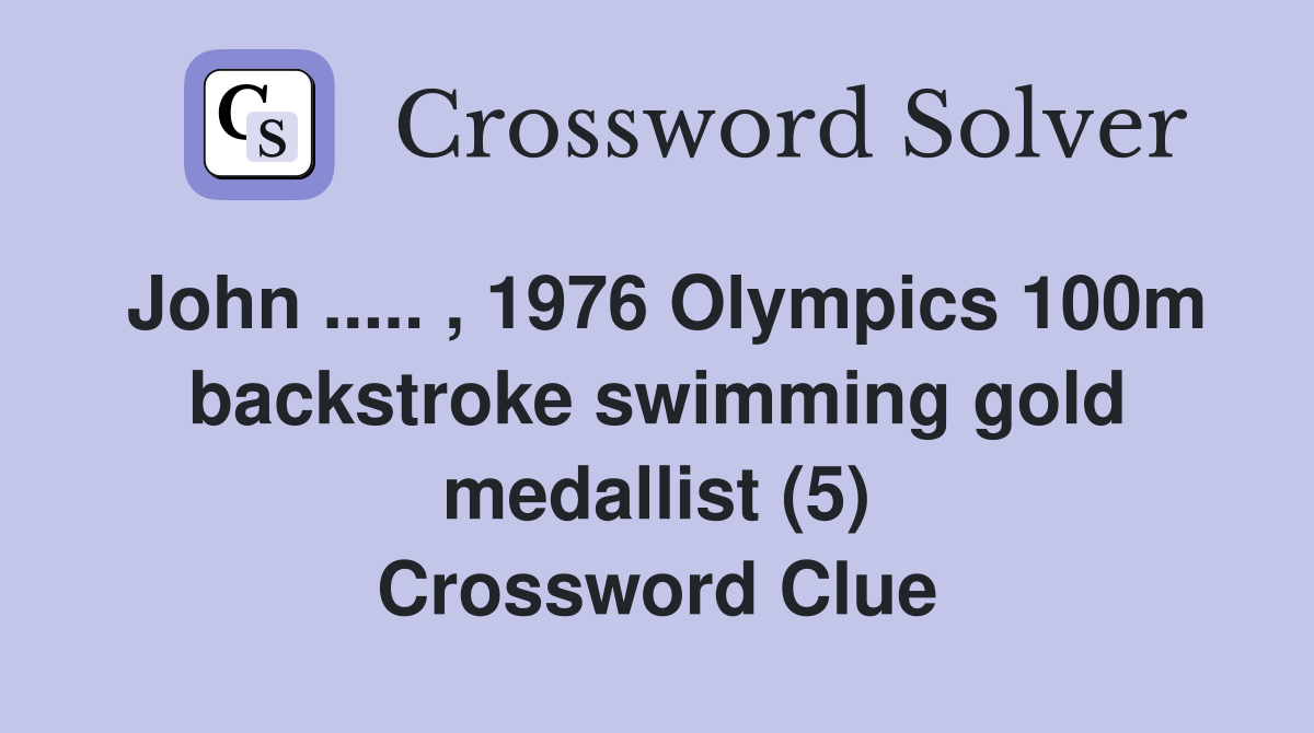 John ..... , 1976 Olympics 100m backstroke swimming gold medallist (5) Crossword Clue