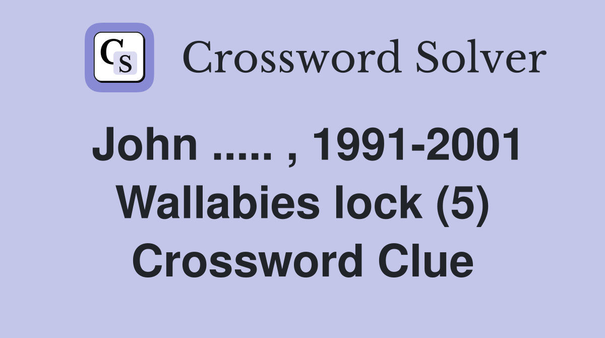 John ..... , 1991-2001 Wallabies lock (5) Crossword Clue