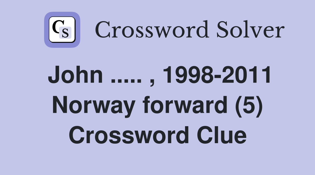 John ..... , 1998-2011 Norway forward (5) Crossword Clue