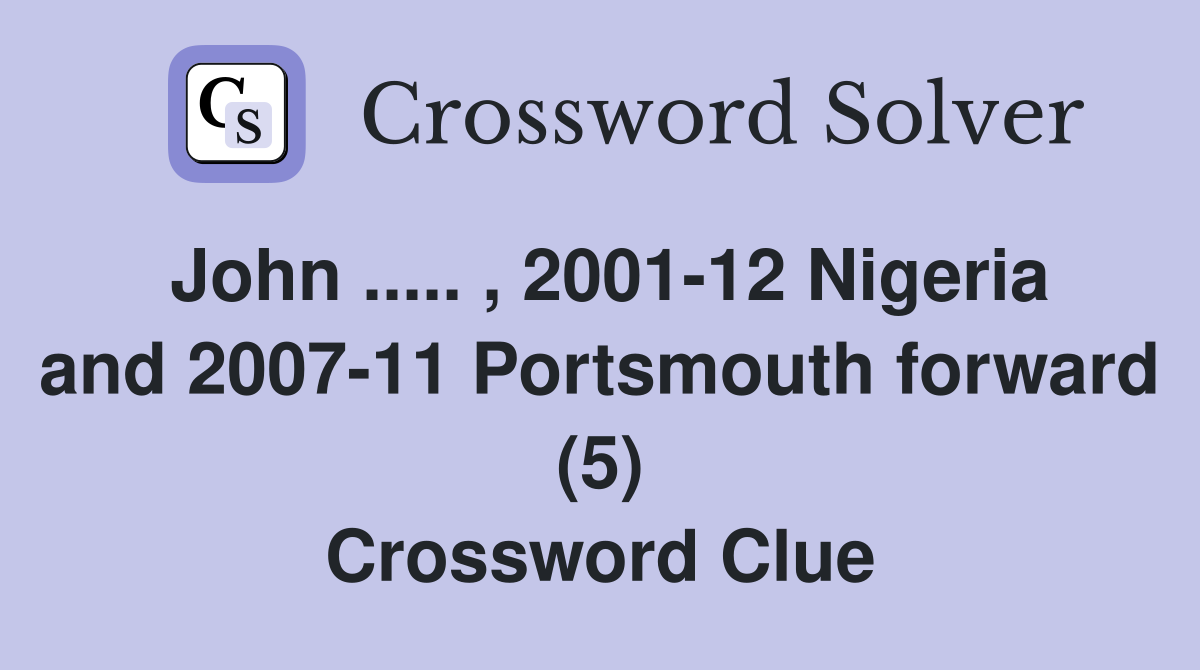 John ..... , 2001-12 Nigeria and 2007-11 Portsmouth forward (5) Crossword Clue