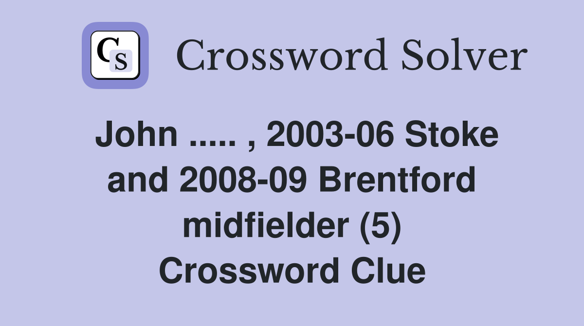 John ..... , 2003-06 Stoke and 2008-09 Brentford midfielder (5) Crossword Clue