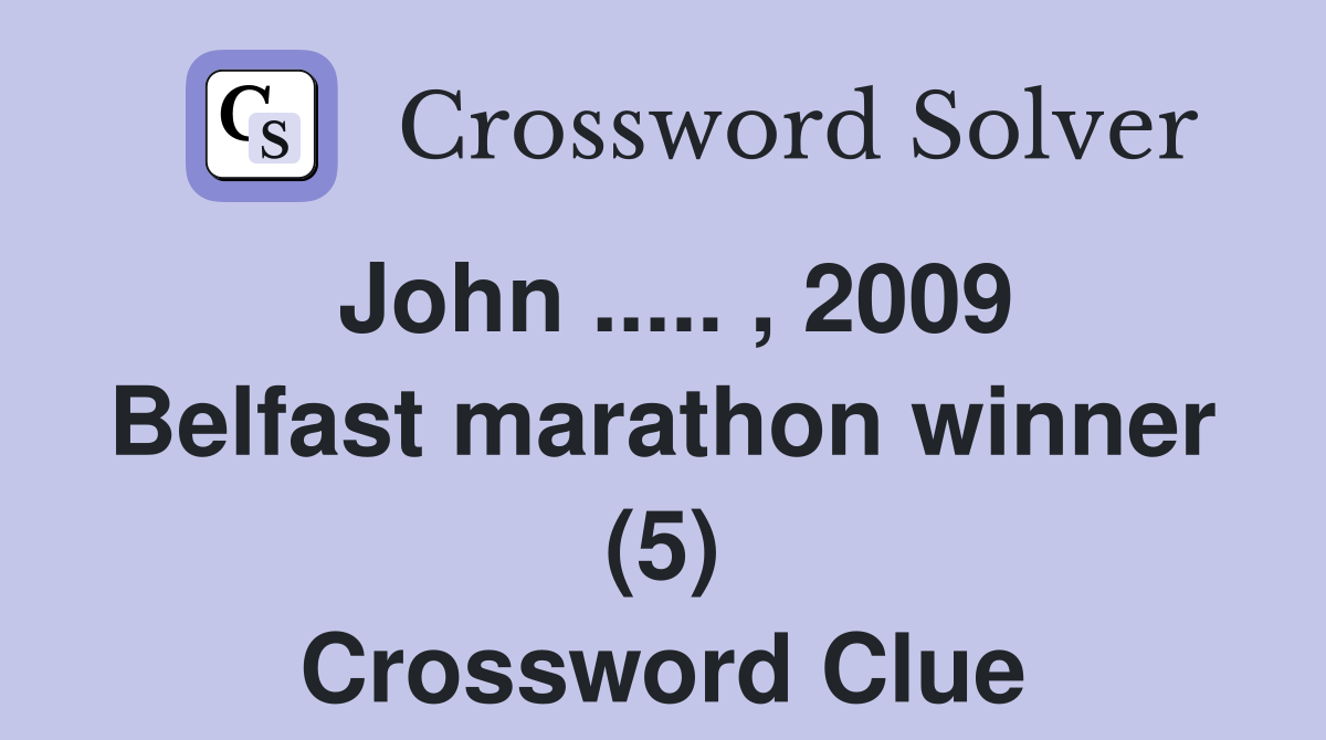 John ..... , 2009 Belfast marathon winner (5) Crossword Clue