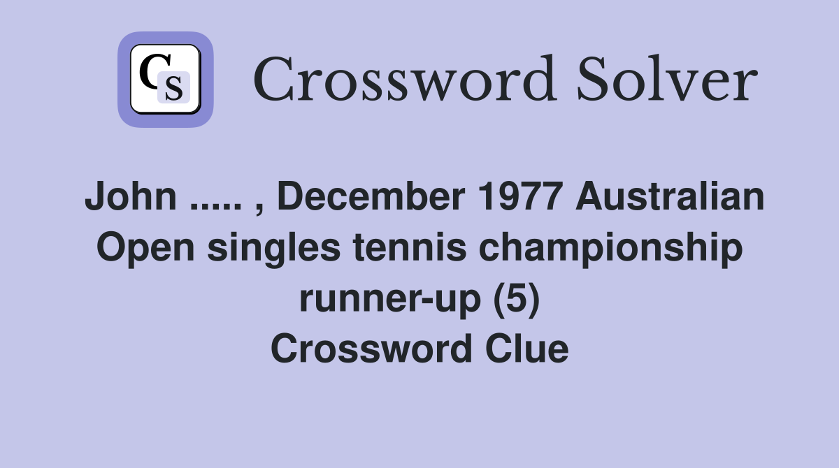 John ..... , December 1977 Australian Open singles tennis championship runner-up (5) Crossword Clue