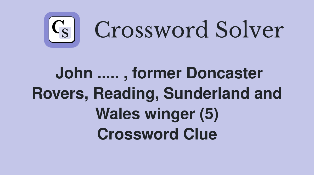 John ..... , former Doncaster Rovers, Reading, Sunderland and Wales winger (5) Crossword Clue
