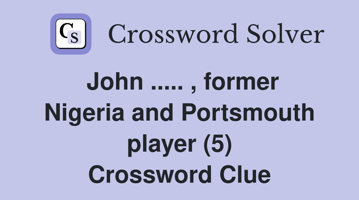 John ..... , former Nigeria and Portsmouth player (5) Crossword Clue