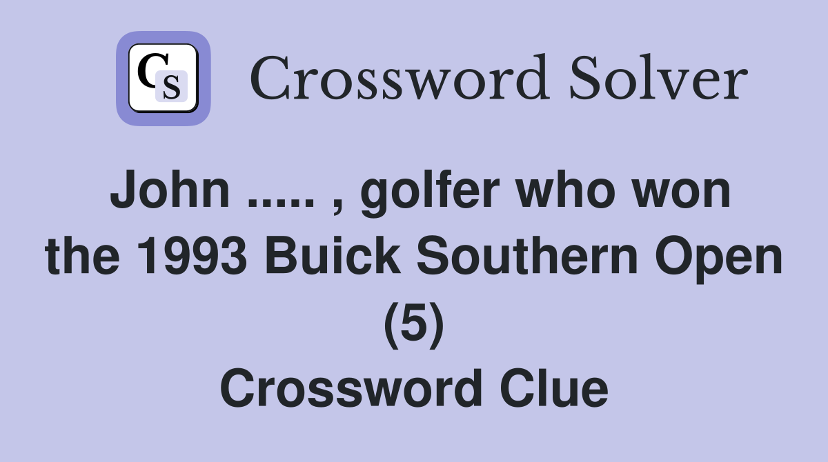 John ..... , golfer who won the 1993 Buick Southern Open (5) Crossword Clue