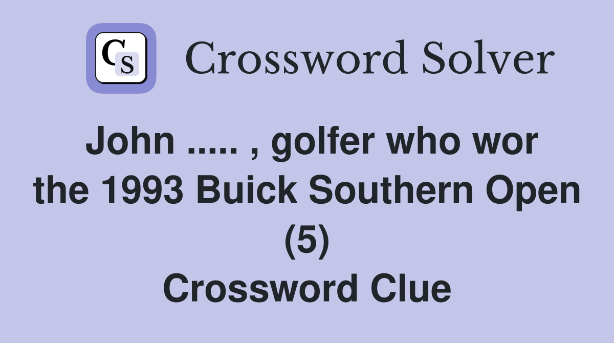 John ..... , golfer who wor the 1993 Buick Southern Open (5) Crossword Clue