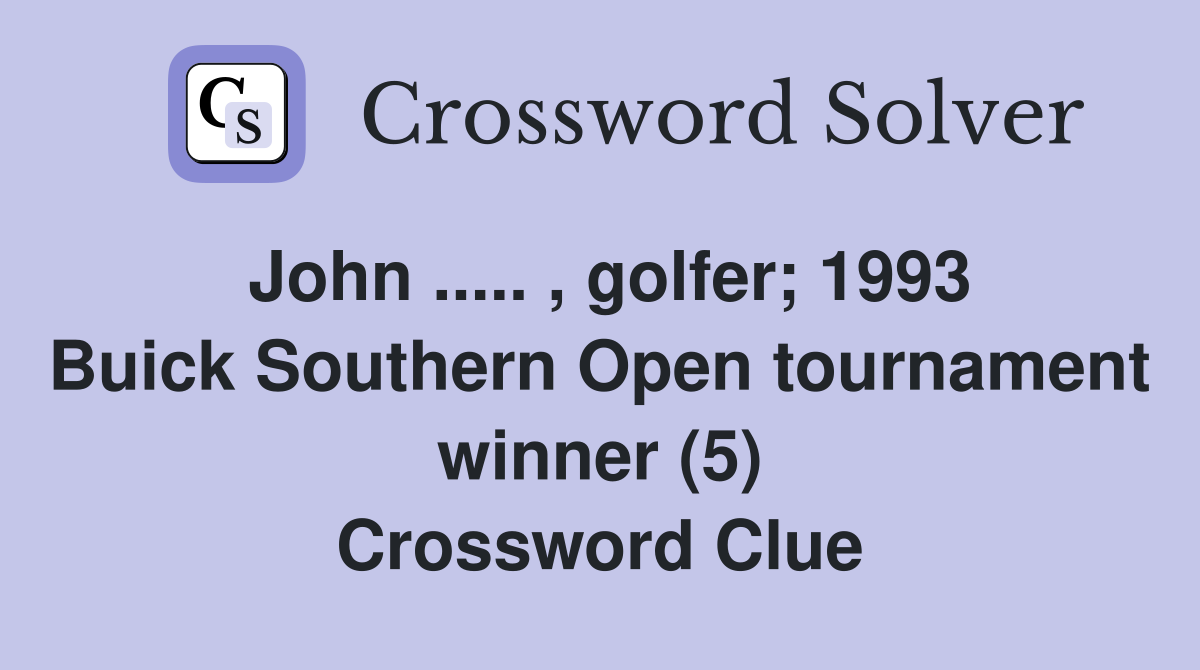 John ..... , golfer; 1993 Buick Southern Open tournament winner (5) Crossword Clue