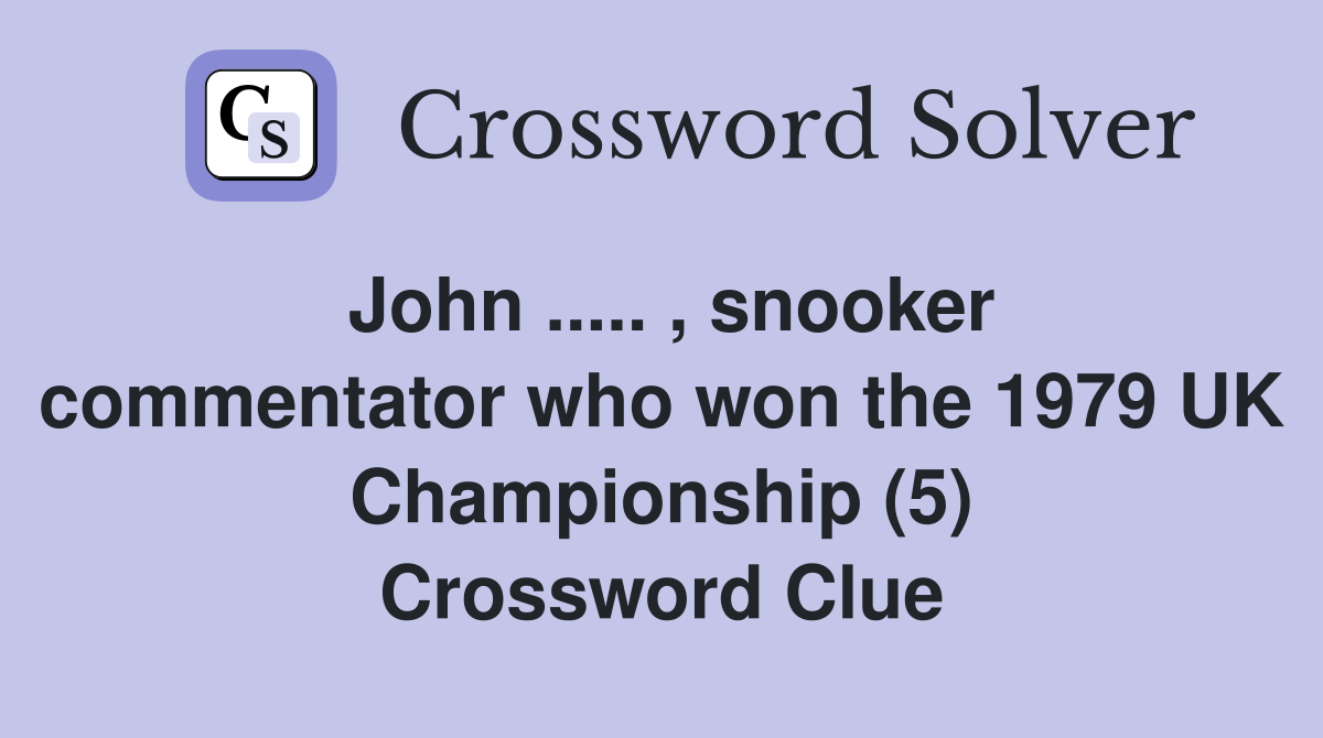 John ..... , snooker commentator who won the 1979 UK Championship (5) Crossword Clue