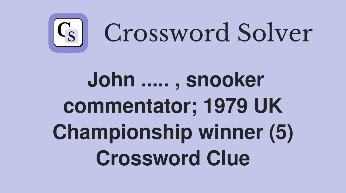 John ..... , snooker commentator; 1979 UK Championship winner (5) Crossword Clue