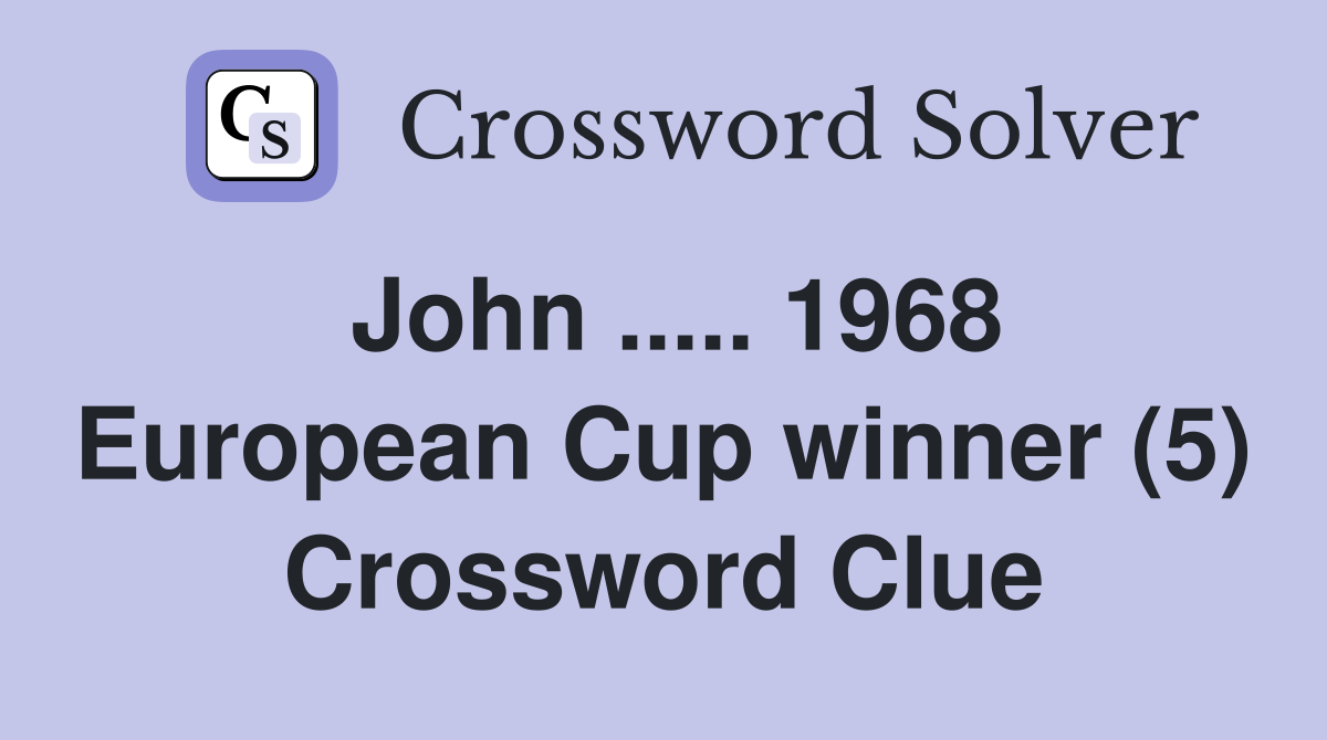 John ..... 1968 European Cup winner (5) Crossword Clue