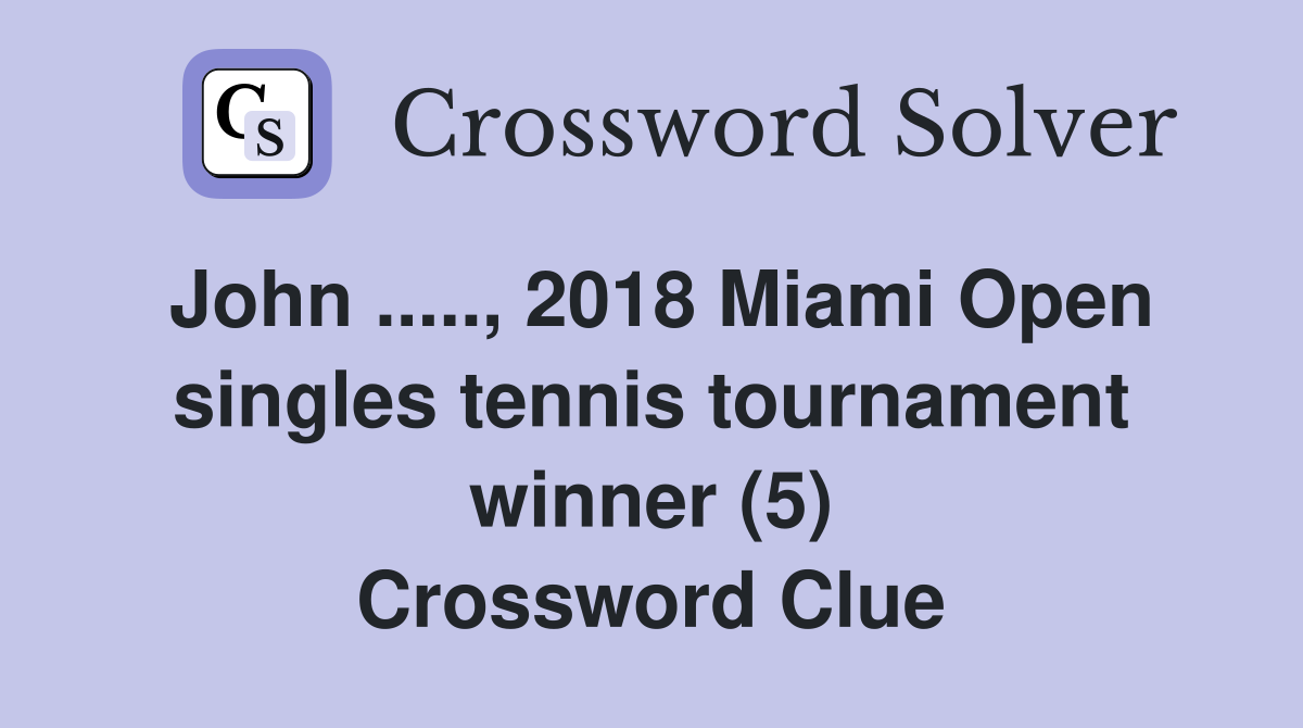 John ....., 2018 Miami Open singles tennis tournament winner (5) Crossword Clue