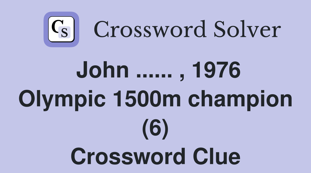 John ...... , 1976 Olympic 1500m champion (6) Crossword Clue