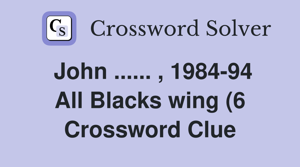 John 1984 94 All Blacks wing (6) Crossword Clue Answers John 1984 94 All Blacks wing (6) Crossword Clue Answers