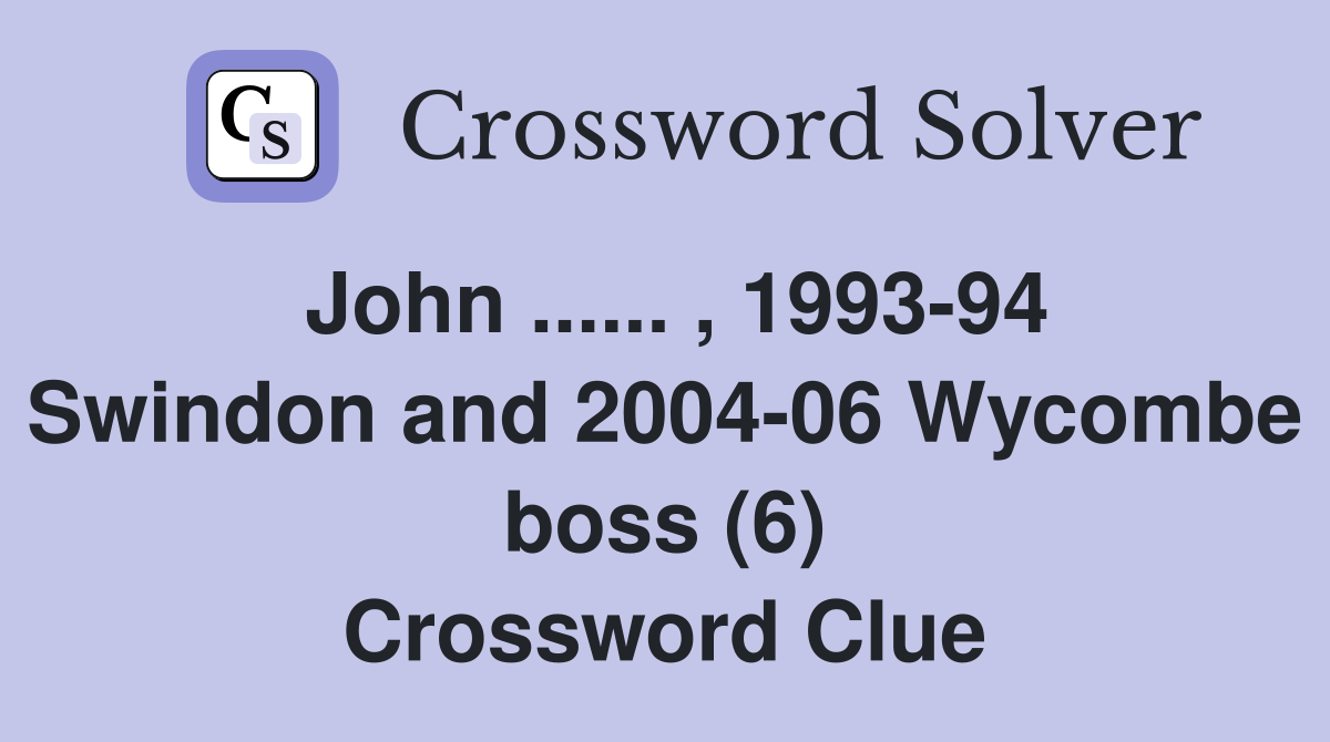 John ...... , 1993-94 Swindon and 2004-06 Wycombe boss (6) Crossword Clue