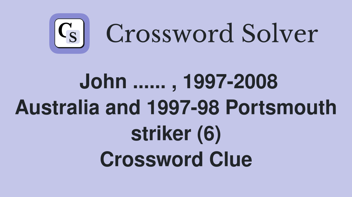 John ...... , 1997-2008 Australia and 1997-98 Portsmouth striker (6) Crossword Clue