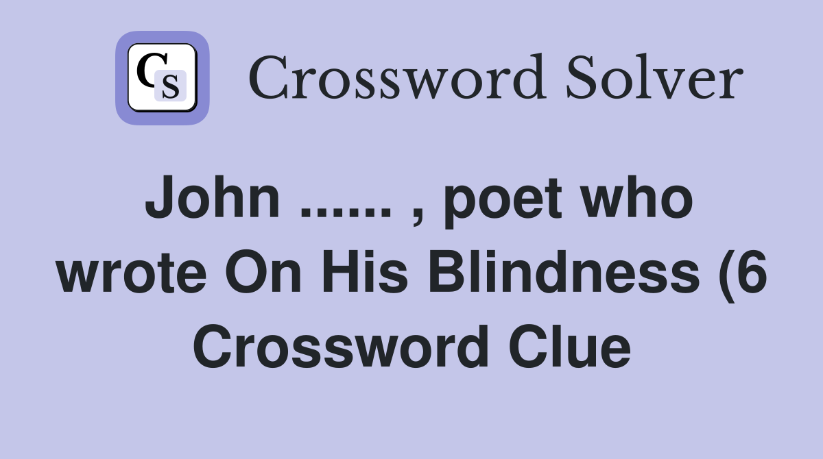 John poet who wrote On His Blindness (6) Crossword Clue John poet who wrote On His Blindness (6) Crossword Clue