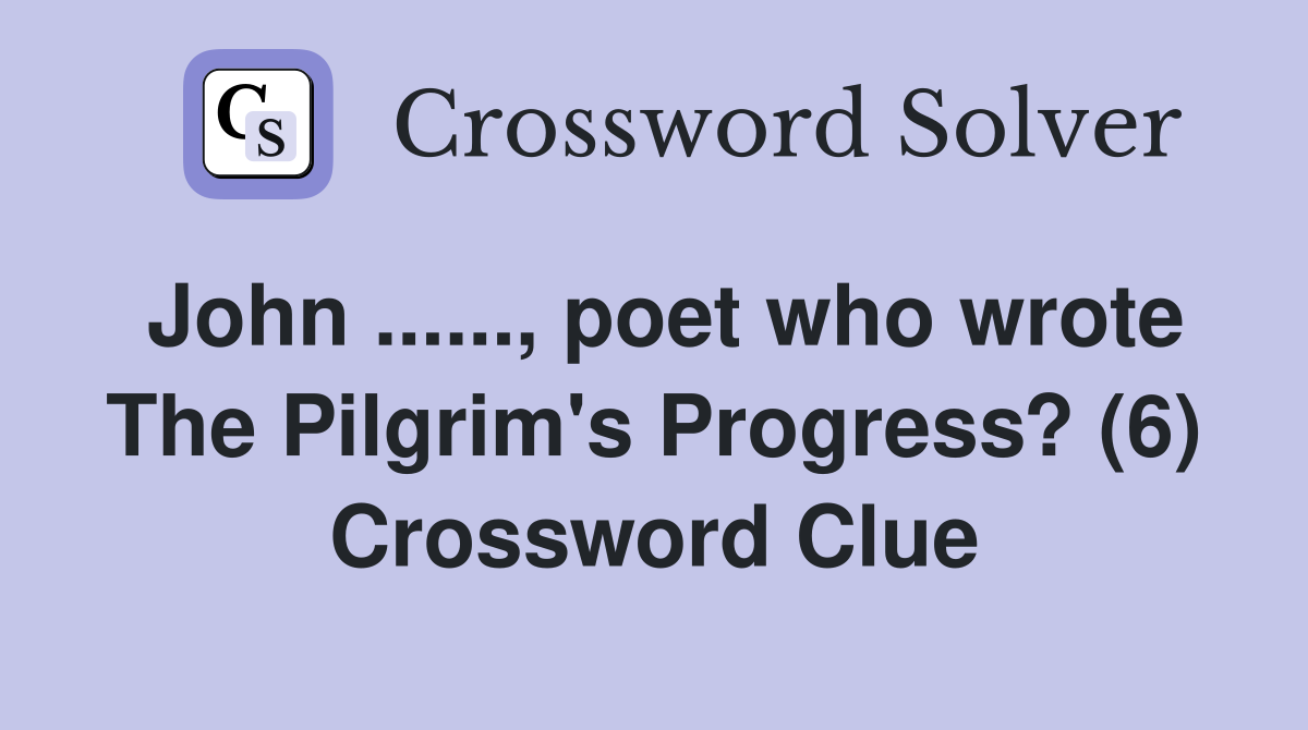 John ......, poet who wrote The Pilgrim's Progress? (6) Crossword Clue