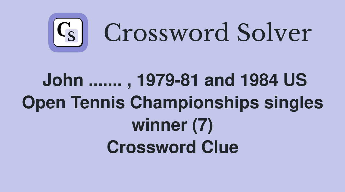 John ....... , 1979-81 and 1984 US Open Tennis Championships singles winner (7) Crossword Clue