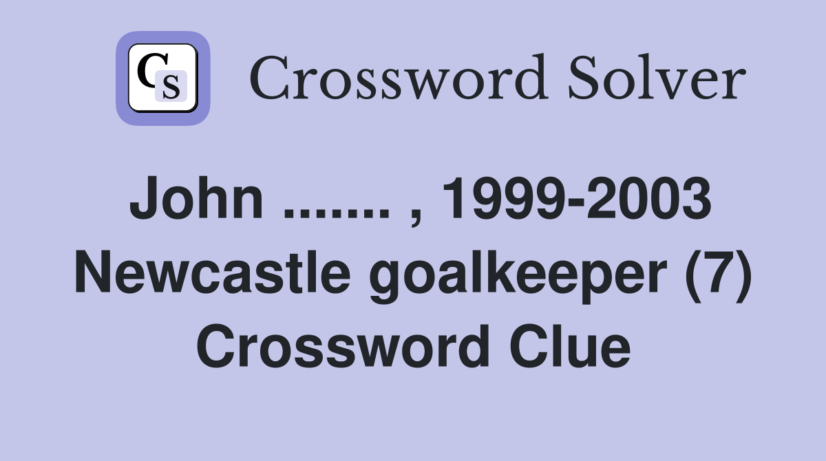 John ....... , 1999-2003 Newcastle goalkeeper (7) Crossword Clue