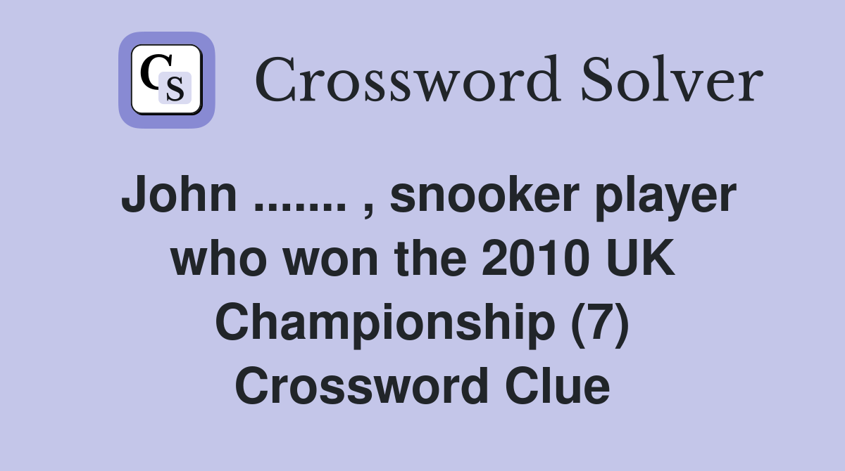 John ....... , snooker player who won the 2010 UK Championship (7) Crossword Clue
