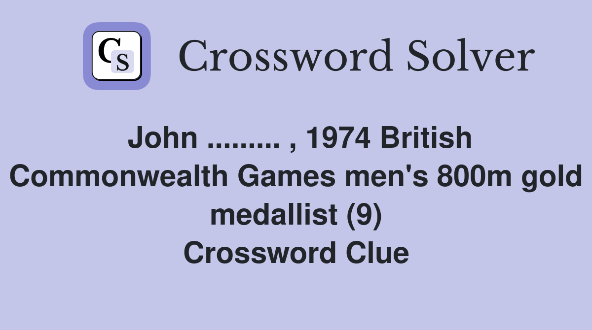 John ......... , 1974 British Commonwealth Games men's 800m gold medallist (9) Crossword Clue