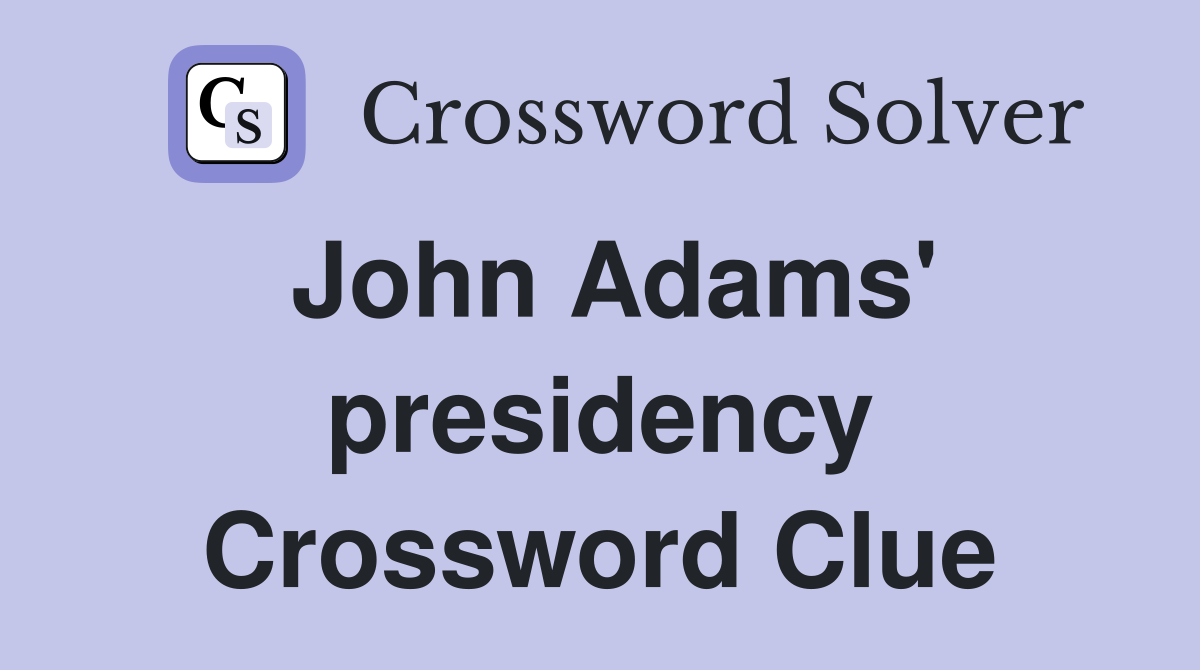 John Adams' presidency Crossword Clue