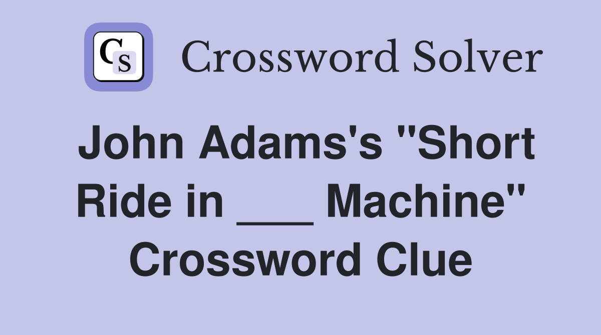 John Adams's "Short Ride in ___ Machine" Crossword Clue