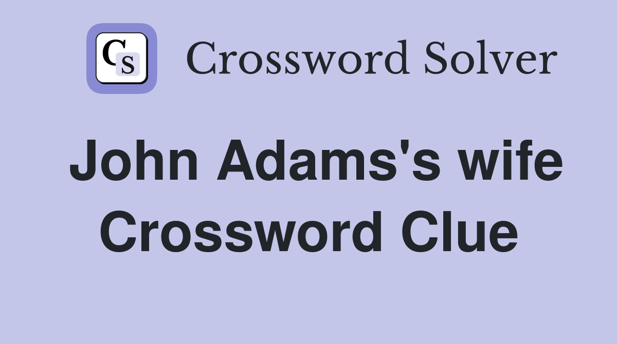 John Adams's wife Crossword Clue