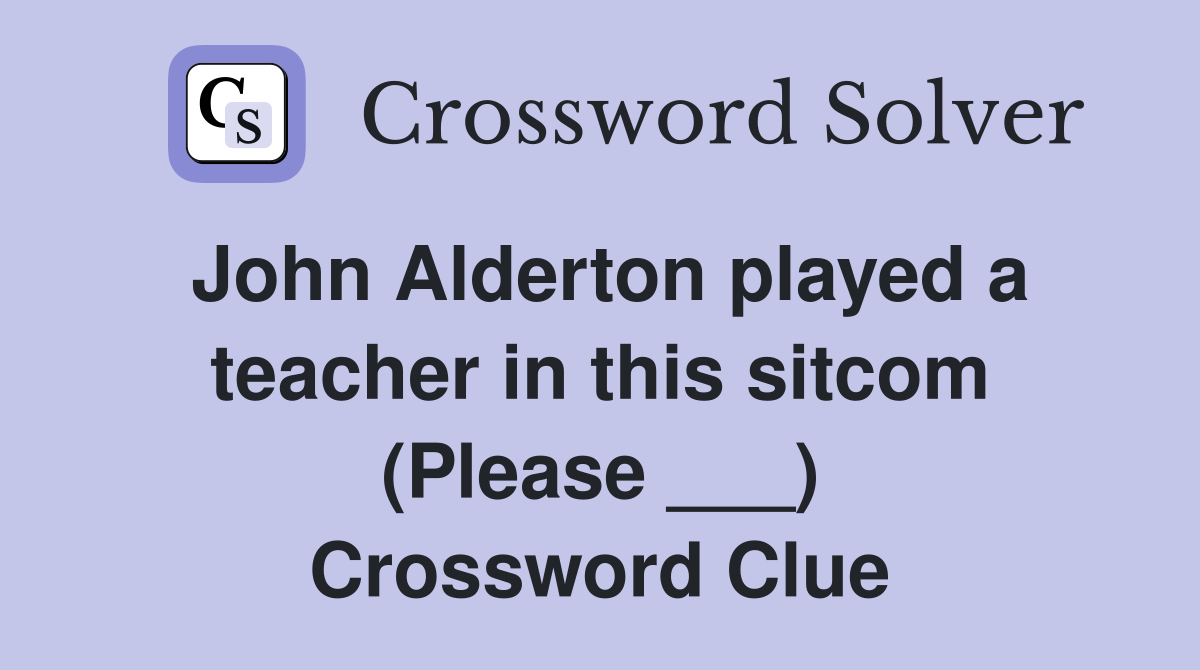 John Alderton played a teacher in this sitcom (Please ___) Crossword Clue