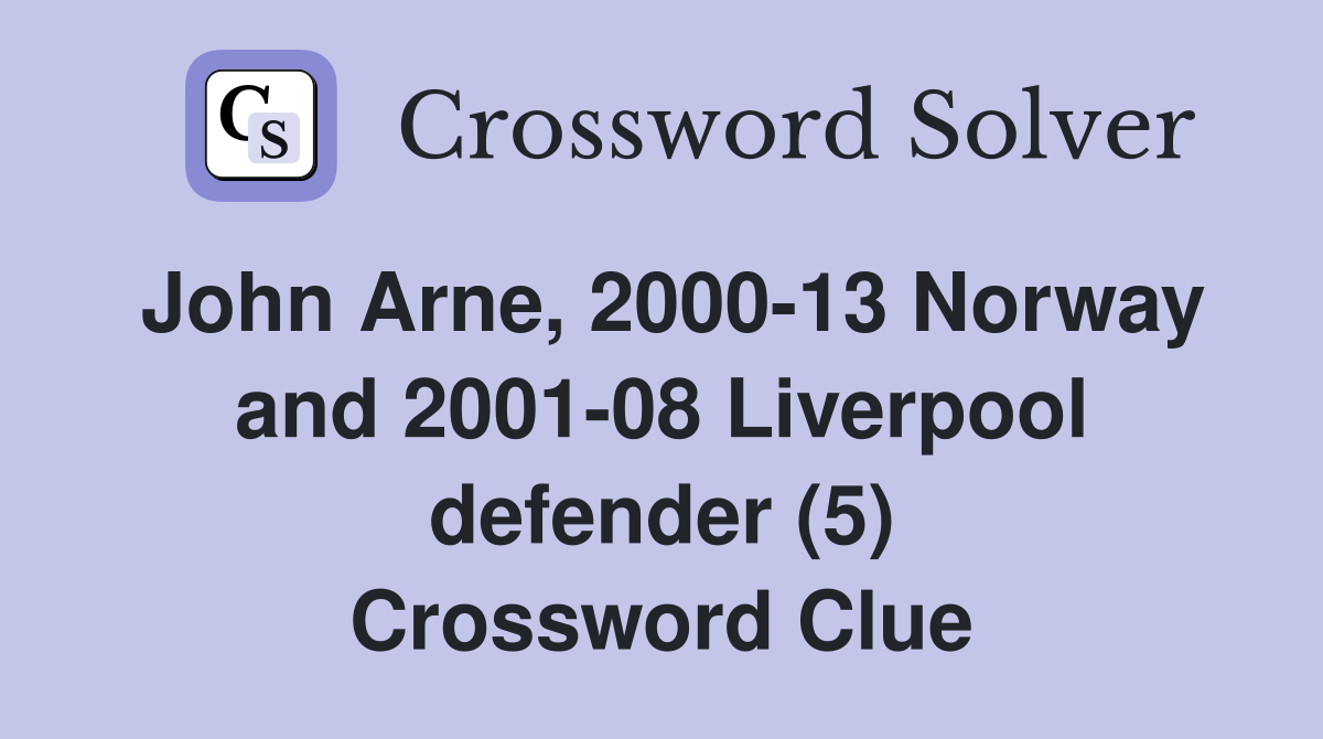 John Arne, 2000-13 Norway and 2001-08 Liverpool defender (5) Crossword Clue
