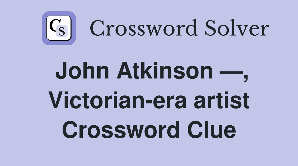 John Atkinson —, Victorian-era artist Crossword Clue
