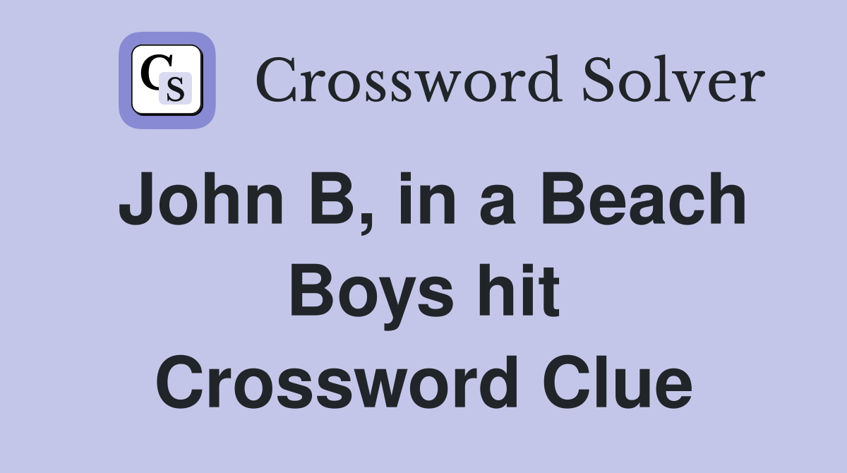 John B, in a Beach Boys hit Crossword Clue
