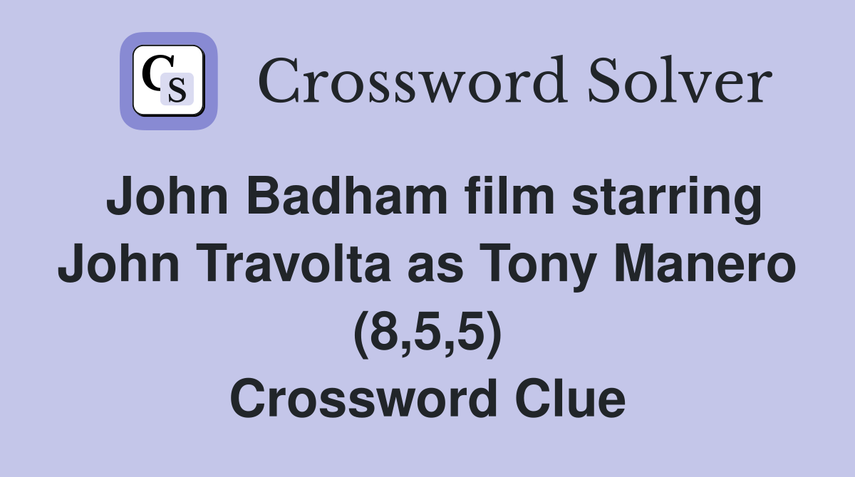 John Badham film starring John Travolta as Tony Manero (8,5,5) Crossword Clue