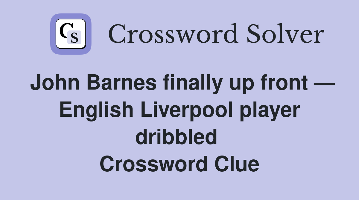 John Barnes finally up front — English Liverpool player dribbled  Crossword Clue