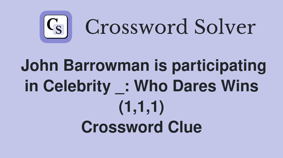 John Barrowman is participating in Celebrity _: Who Dares Wins (1,1,1) Crossword Clue