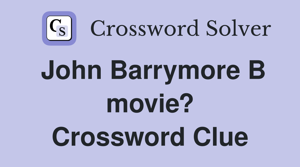 John Barrymore B movie? Crossword Clue