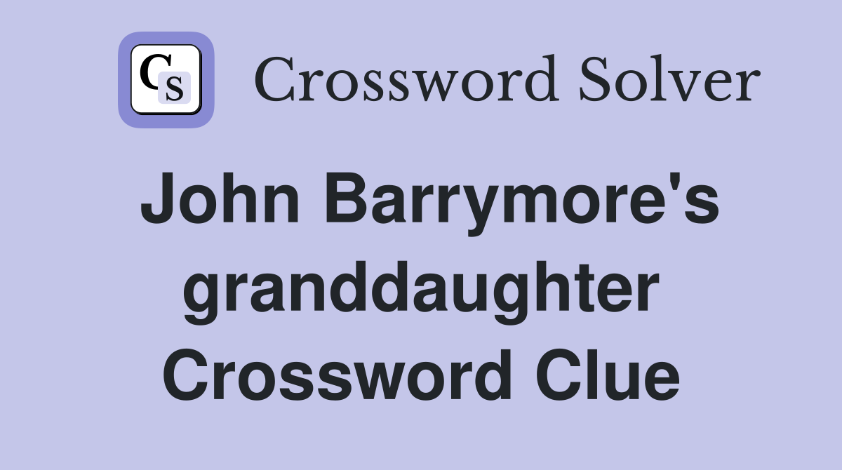 John Barrymore's granddaughter Crossword Clue
