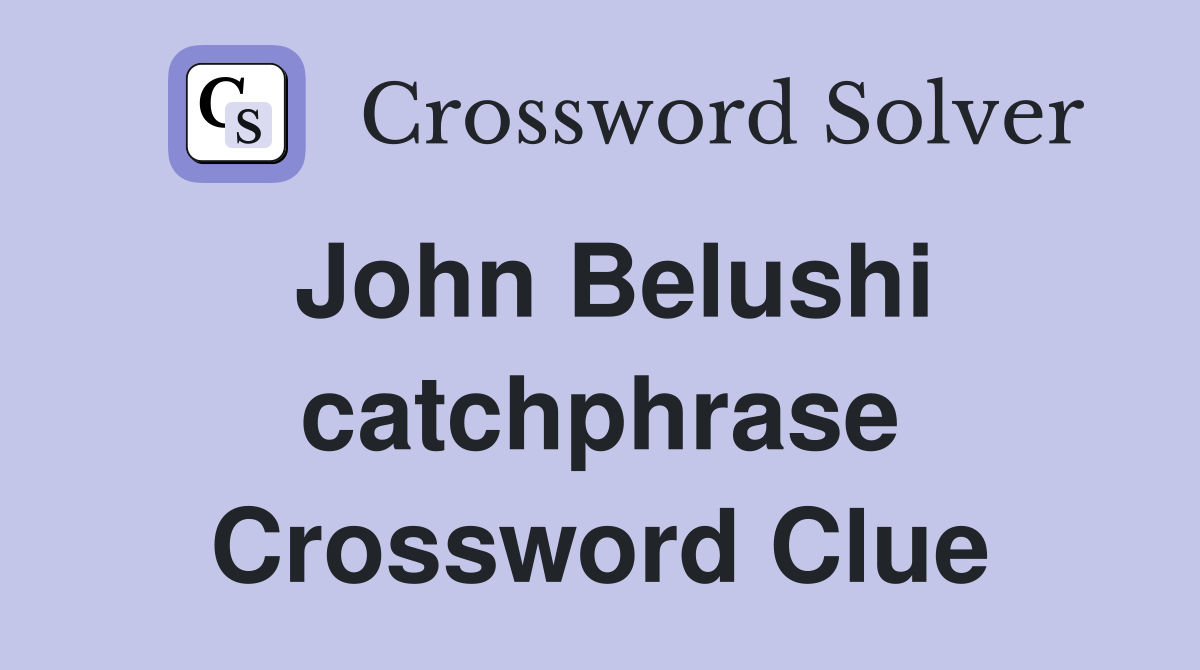 John Belushi catchphrase Crossword Clue