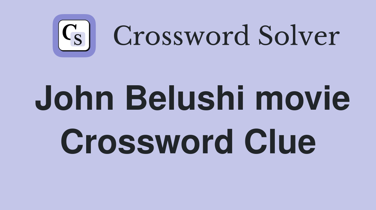 John Belushi movie Crossword Clue