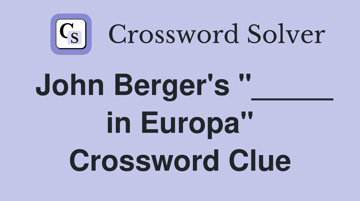 John Berger's "_____ in Europa" Crossword Clue